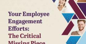 Your Employee Engagement Efforts: The Critical Missing Piece