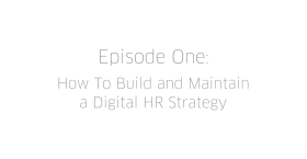 Episode One: How to Build and Maintain a Digital HR Strategy for Large Orgs