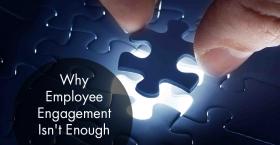 Why Employee Engagement Isn’t Enough 